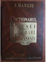 I. Hangiu - Dictionarul presei literare romanesti 1790-1990