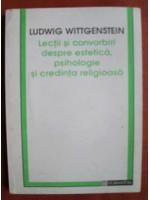 Ludwig Wittgenstein - Lectii si convorbiri despre estetica, psihologie si credinta religioasa
