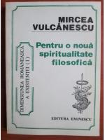 Mircea Vulcanescu - Pentru o noua spiritualitate filosofica