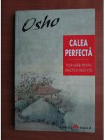 Osho - Calea perfecta. Indrumari pentru practica meditatiei