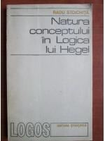 Anticariat: Radu Stoichita - Natura conceptului in logica lui Hegel