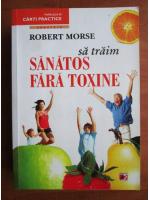 Robert Morse - Sa traim sanatos fara toxine