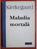 Soren Kierkegaard - Maladia mortala