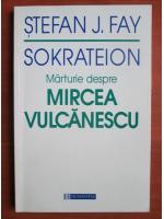 Stefan J. Fay - Sokrateion. Marturie despre Mircea Vulcanescu