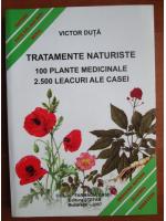 Victor Duta - Tratamente naturiste. 100 plante medicinale, 2500 leacuri ale casei