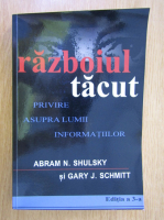 Abram N. Shulsky - Razboiul tacut. Privire asupra lumii informatiilor