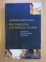 Andreea Rasuceanu - Bucurestiul lui Mircea Eliade