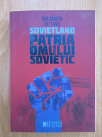 Antoaneta Olteanu - Sovietland, volumul 3. Patria omului sovietic