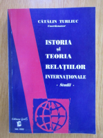 Catalin Turliuc - Istoria si teoria relatiilor internationale. Studii