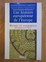 Charles Olivier Carbonell - Une histoire europeenne de l'Europe. Mythes et foundements