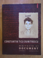 Anticariat: Constantin Ticu Dumitrescu - Marturie si document, volumul 1, partea a III-a. Recurs la documente