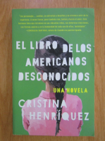 Cristina Henriquez - El libro de los americanos desconocidos