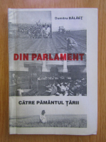 Anticariat: Dumitru Balaet  - Din Parlament catre pamantul tarii