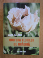 Elena Selaru - Cultura florilor de gradina