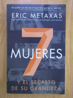 Eric Metaxas - 7 mujeres y el secreto de su grandeza