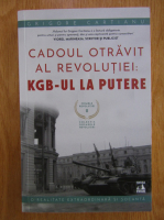 Grigore Cartianu - Cadoul otravit al Revolutiei. KGB-ul la putere