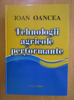 Ioan Oancea - Tehnologii agricole performante