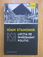 Ioan Stanomir - R. S. R. Lectia de invatamant politic