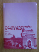 Ion Bulei - Ipostaze ale modernizarii in vechiul regat (volumul 3)