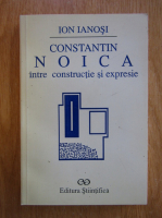 Ion Ianosi - Constantin Noica. Intre constructie si expresie