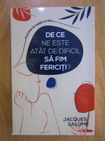 Anticariat: Jacques Salome - De ce ne este atat de dificil sa fim fericiti?