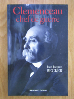 Jean Jacques Becker - Clemenceau, chef de guerre