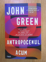 Anticariat: John Green - Antropocenul acum. Eseuri despre o planeta ocupata de om