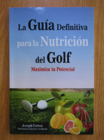 Anticariat: Joseph Correa - La guia definitiva para la nutricion del golf. Maximiza tu potencial