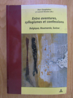 Anticariat: Marc Quaghebeur - Entre aventures, syllogismes et confessions. Belgique, Roumanie, Suisse
