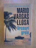 Mario Vargas Llosa - Vremuri grele
