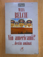 Anticariat: Maya Belciu - Vin americanii?... Destin amanat