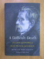 Morten Hoi Jensen - A Difficult Death. The Life and Work of Jens Peter Jacobsen