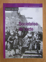 Norbert Elias - Societatea de curte. Sociologia monarhiei si a aristocratiei