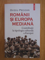 Ovidiu Pecican - Romanii si Europa mediana. Contributii la tipologia culturala a Europei