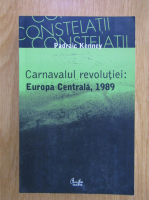 Anticariat: Padraic Kenney - Carnavalul revolutiei. Europa Centrala, 1989