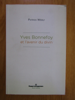 Patrick Werly - Yves Bonnefoy et l'avenir du divin