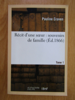 Pauline Craven - Recit d'une soeur. Souvenirs de famille (volumul 1)