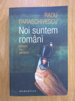 Radu Paraschivescu - Noi suntem romani. Nimemi nu-i perfect