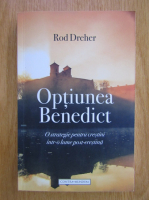 Rod Dreher - Optiunea Benedict. O strategie pentru crestini intr-o lume post-crestina