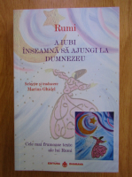 Rumi - A iubi inseamna a ajunge la Dumnezeu