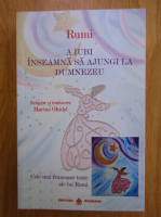 Rumi - A iubi inseamna sa ajungi la Dumnezeu