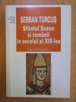 Serban Turcus - Sfantul scaun si romanii in secolul al XIII-lea