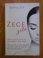 Silvia D. F. - Sa iubesti din nou, volumul 1. Zece zile