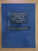 Sinopsis estadistica y geografica de la Republica de Bolivia (volumul 1)