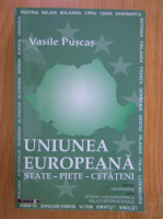 Anticariat: Vasile Puscas - Uniunea Europeana. State-Piete-Cetateni