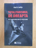 Vlad D. Gafita - Totalitarismul de dreapta. De la nationalism la fascizare