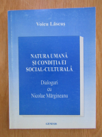 Voicu Lascus - Natura umana si conditia ei social-culturala. Dialoguri cu Nicolae Margineanu