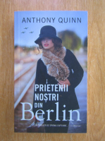 Anticariat: Anthony Quinn - Prietenii nostri din Berlin