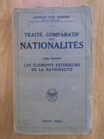 Arnold Van Gennep - Traite comparatif des nationalites, volumul 1. Les elements exterieurs de la nationalite