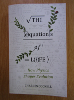 Charles Cockell - The Equations of Life. How Physics Shapes Evolution